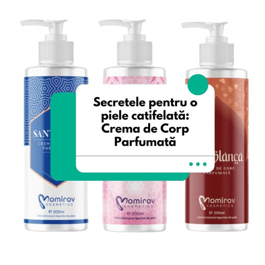 Secretele pentru o piele catifelată: Crema de Corp Parfumată