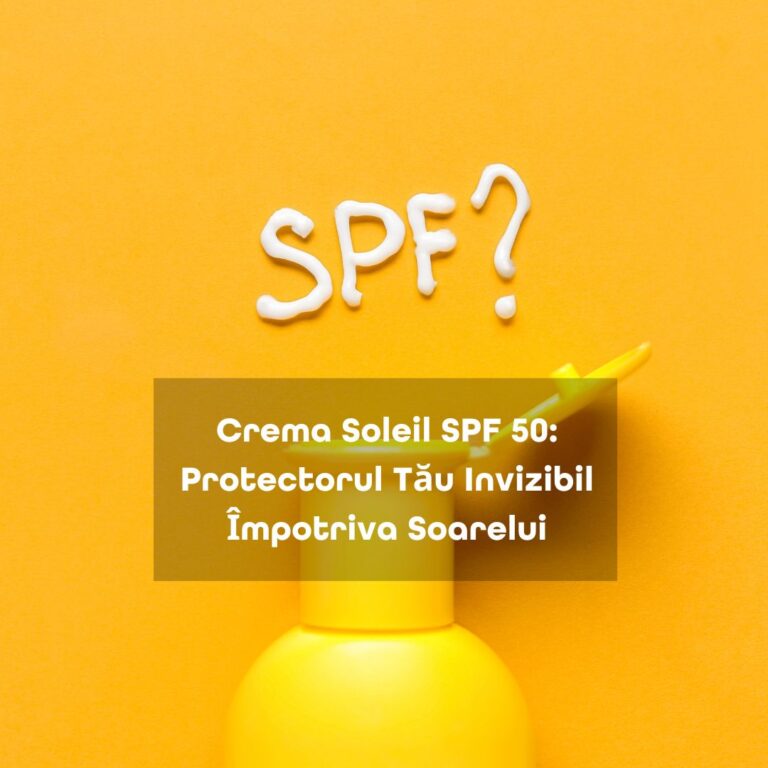 Crema Soleil SPF 50+: Protectorul Tău Invizibil Împotriva Soarelui